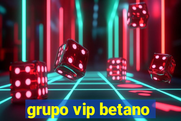 grupo vip betano